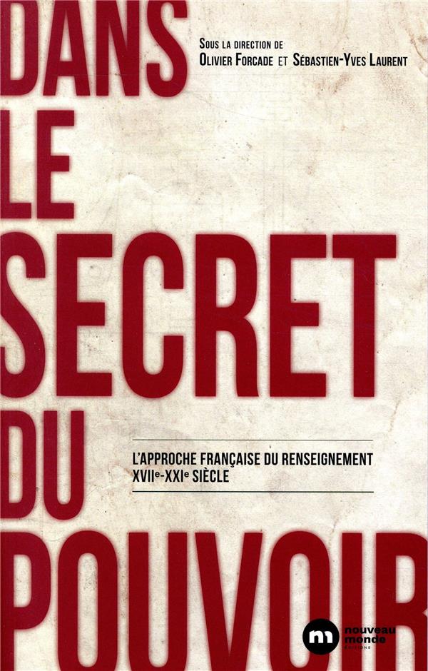 Dans le secret du pouvoir - l'approche francaise du renseignement xviie-xxie siecle