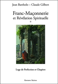 FRANC-MACONNERIE ET REVELATION SPIRITUELLE T2 - LOGE DE PERFECTION ET CHAPITRE