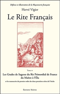 LE RITE FRANCAIS TOME 4 - LES GRADES DE SAGESSE DU RIT PRIMORDIAL DE FRANCE...