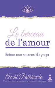 BERCEAU DE L AMOUR (LE) : RETOUR AUX SOURCES DE YOGA