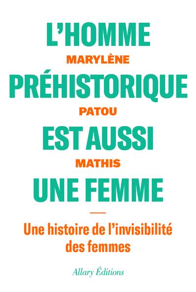 L'homme prehistorique est aussi une femme - une histoire de l'invisibilite des femmes