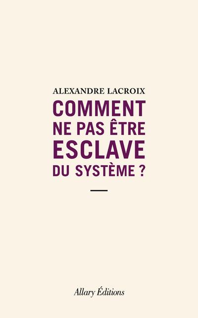 Comment ne pas etre esclave du systeme ?
