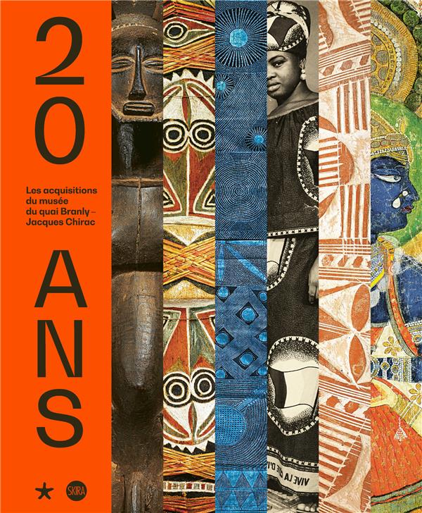 20 ans. les acquisitions du musee du quai branly - jacques chirac