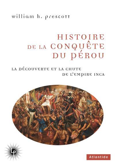 HISTOIRE DE LA CONQUETE DU PEROU - LA DECOUVERTE ET LA CHUTE DE L'EMPIRE INCA