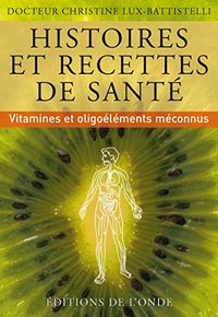 HISTOIRES ET RECETTES DE SANTE - VITAMINES ET OLIGOELEMENTS MECONNUS