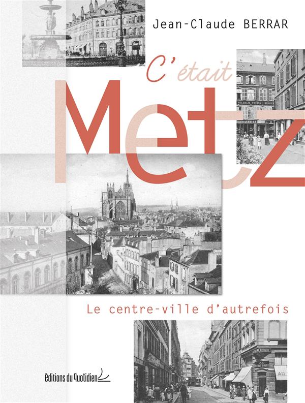 C'ETAIT METZ - LE CENTRE-VILLE D AUTREFOIS