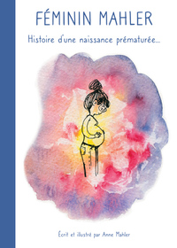 FEMININ MAHLER - HISTOIRE D'UNE NAISSANCE PREMATUREE