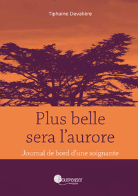 PLUS BELLE SERA L'AURORE - JOURNAL DE BORD D'UNE SOIGNANTE