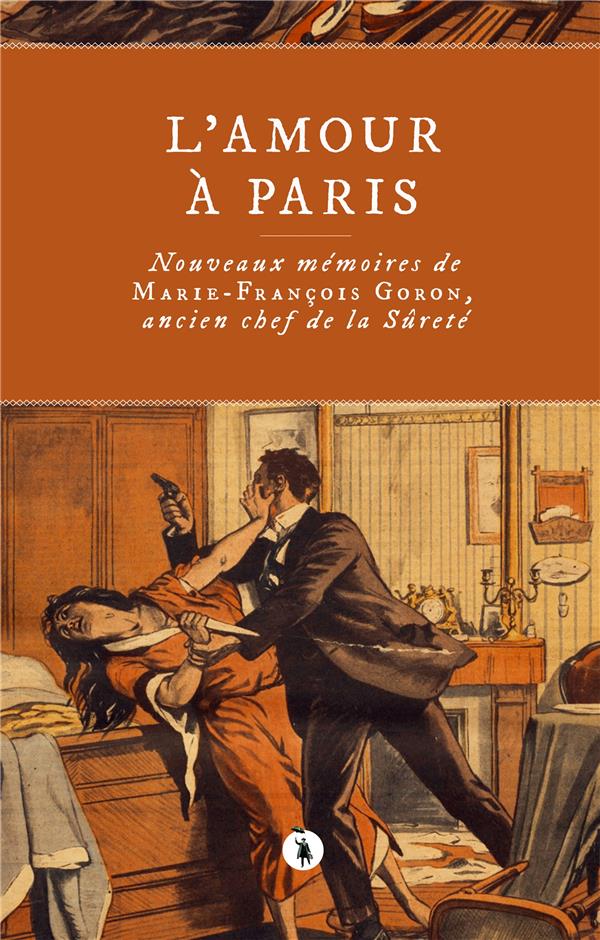L'AMOUR A PARIS - "NOUVEAUX MEMOIRES DE MARIE-FRANCOIS GORON, ANCIEN CHEF DE LA SURETE"