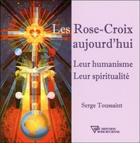 LES ROSE-CROIX AUJOURD'HUI - LEUR HUMANISME - LEUR SPIRITUALITE