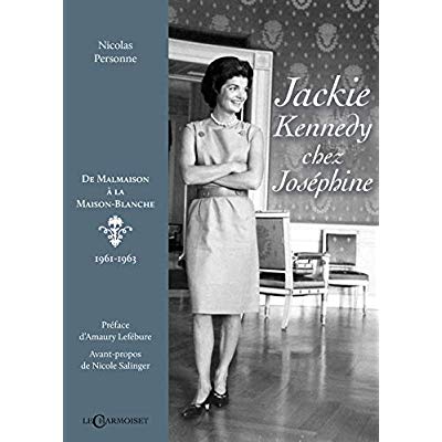 JACKIE KENNEDY CHEZ JOSEPHINE - DE MALMAISON A LA MAISON-BLANCHE, 1961-1963