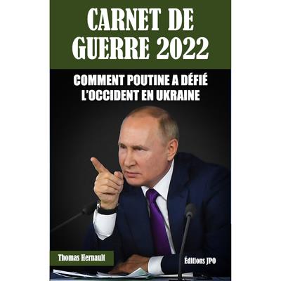 CARNET DE GUERRE 2022 - COMMENT POUTINE A DEFIE L'OCCIDENT EN UKRAINE