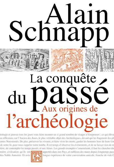 LA CONQUETE DU PASSE - AUX ORIGINES DE L'ARCHEOLOGIE