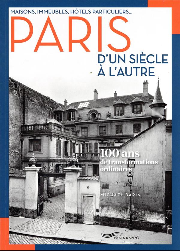 MAISONS, IMMEUBLES, HOTELS PARTICULIERS... PARIS D'UN SIECLE A L'AUTRE - 100 ANS DE TRANSFORMATIONS
