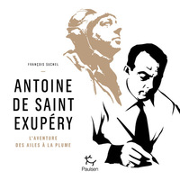 ANTOINE DE SAINT EXUPERY - L'AVENTURE DES AILES A LA PLUME