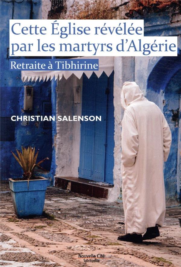 CETTE EGLISE REVELEE PAR LES MARTYRS D'ALGERIE - RETRAITE A TIBHIRINE