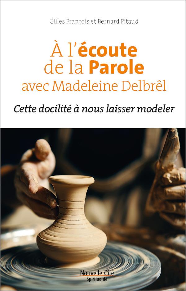 A L'ECOUTE DE LA PAROLE AVEC MADELEINE DELBREL - CETTE DOCILITE A NOUS LAISSER MODELER