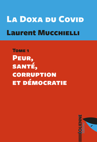 LA DOXA DU COVID - TOME 1 - TOME 1: PEUR, SANTE, CORRUPTION ET DEMOCRATIE