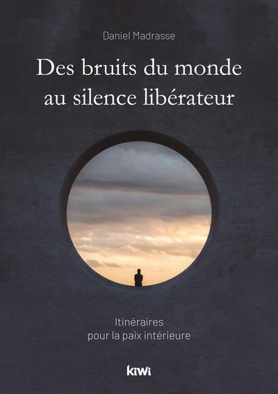 DES BRUITS DU MONDE AU SILENCE LIBERATEUR - ITINERAIRES POUR LA PAIX INTERIEURE