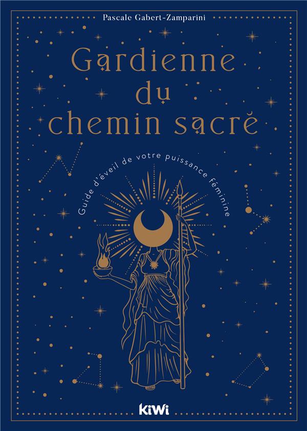 GARDIENNE DU CHEMIN SACRE - GUIDE D'EVEIL DE VOTRE PUISSANCE FEMININE
