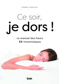 CE SOIR, JE DORS ! - LE MANUEL DES FUTURS EX-INSOMNIAQUES