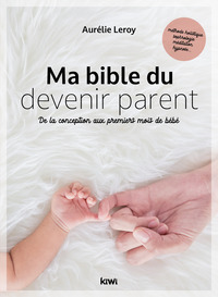 MA BIBLE DU DEVENIR PARENT - DE LA CONCEPTION AUX PREMIERS MOIS DE BEBE