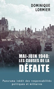 MAI - JUIN 1940 : LES CAUSES DE LA DEFAITE - PANORAMA INEDIT DES RESPONSABILITES POLITIQUES ET MILIT