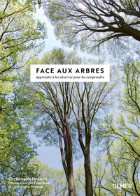 FACE AUX ARBRES - APPRENDRE A LES OBSERVER POUR LES COMPRENDRE -NOUVELLE EDITION-