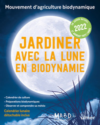 JARDINER AVEC LA LUNE EN BIODYNAMIE 2022 (+ CALENDRIER LUNAIRE DETACHABLE INCLUS)