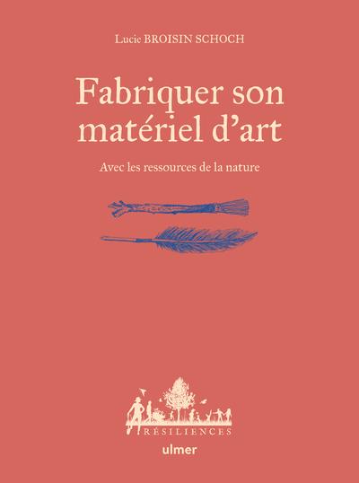 FABRIQUER SON MATERIEL D'ART - AVEC LES RESSOURCES DE LA NATURE