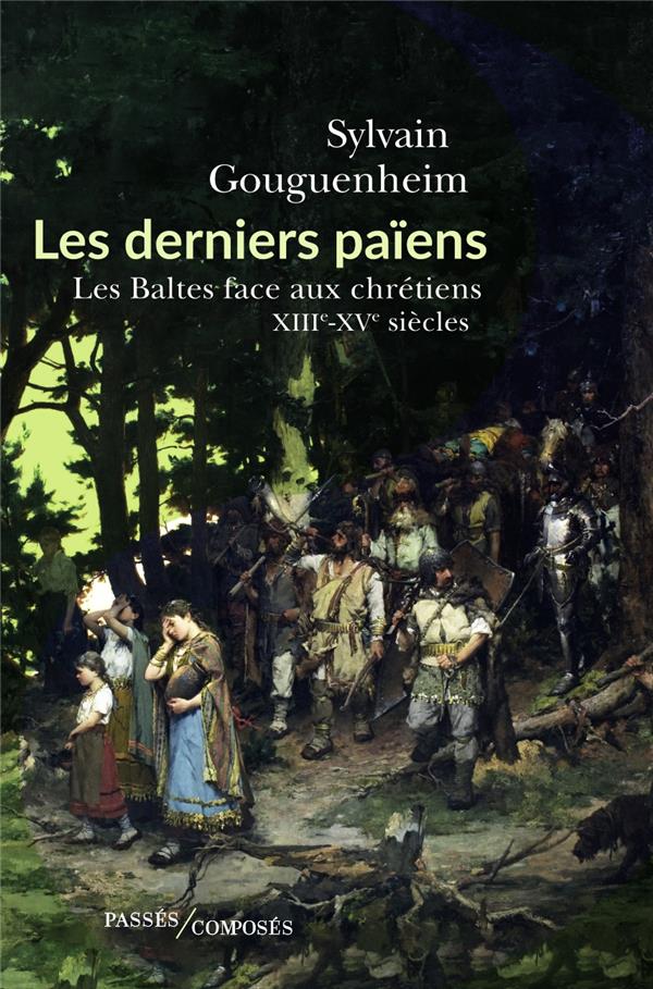 Les derniers paiens - les baltes face aux chretiens (xiiie-xviiie siecle)