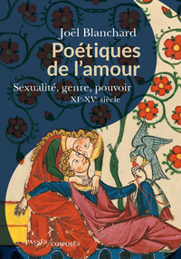 POETIQUES DE L'AMOUR - SEXUALITE, GENRE, POUVOIR. XIE-XVE SIECLE