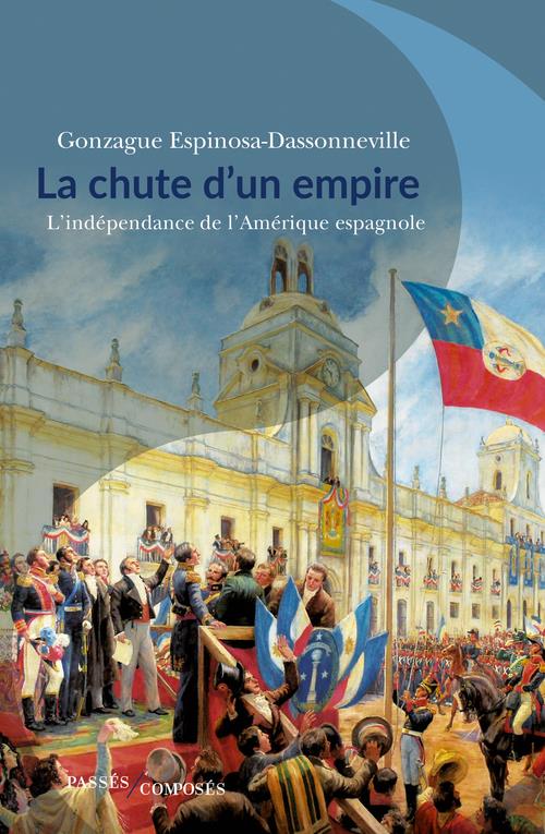 La chute d'un empire - l'independance de l'amerique espagnole