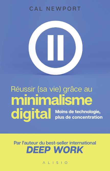 REUSSIR (SA VIE) GRACE AU MINIMALISME DIGITAL - MOINS DE TECHNOLOGIE, PLUS DE CONCENTRATION