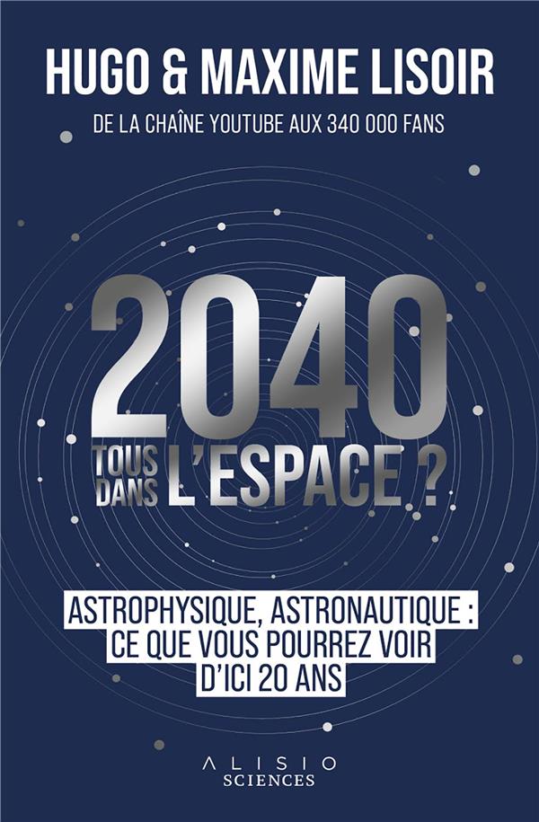 2040 TOUS DANS L'ESPACE ? - ASTRONAUTIQUE, ASTROPHYSIQUE : CE QUE VOUS POURREZ VOIR D'ICI 20 ANS
