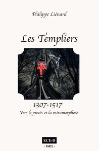 LES TEMPLIERS (1307-1517) - VERS LE PROCES ET LA METAMORPHOSE