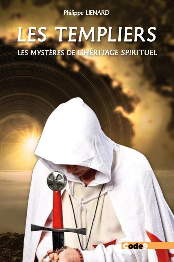 LES TEMPLIERS. LES MYSTERES DE L'HERITAGE SPIRITUEL - SOMMES-NOUS TOUS DES TEMPLIERS?