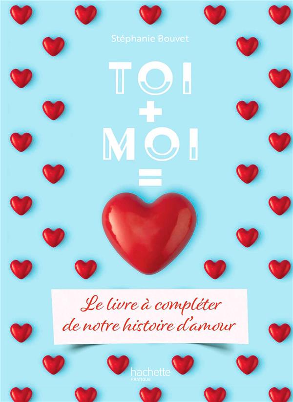 TOI + MOI = AMOUR - LE LIVRE A COMPLETER DE NOTRE HISTOIRE D'AMOUR