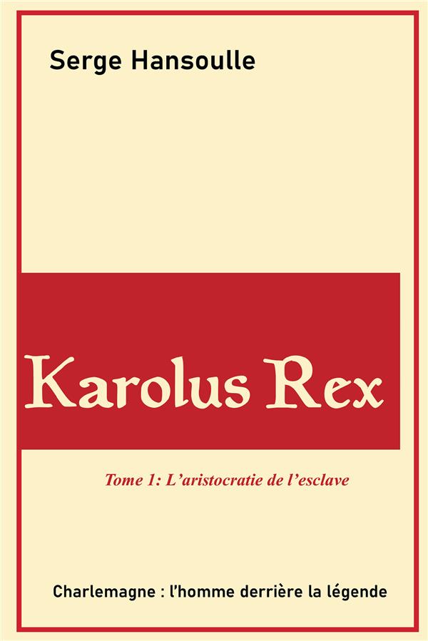 KAROLUS REX - TOME I - L'ARISTOCRATIE DE L'ESCLAVE