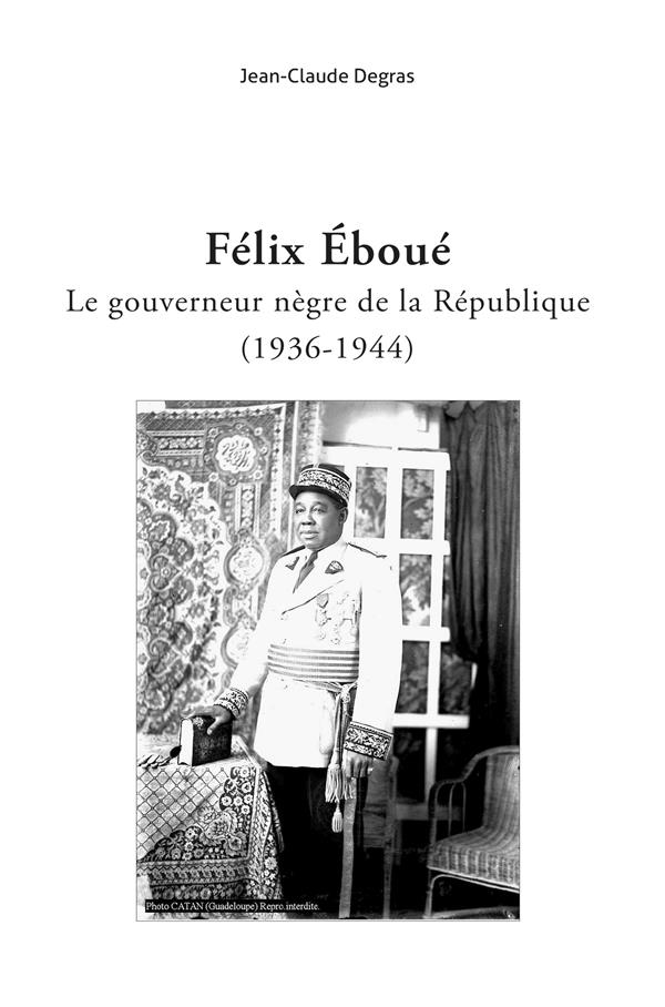 FELIX EBOUE, LE GOUVERNEUR NEGRE DE LA REPUBLIQUE - 1936-1944