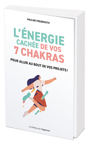 L'ENERGIE CACHEE DE VOS 7 CHAKRAS - POUR ALLER AU BOUT DE VOS PROJETS !