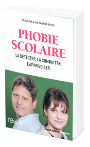 PHOBIE SCOLAIRE - LA DETECTER, LA COMBATTRE, L'APPRIVOISER