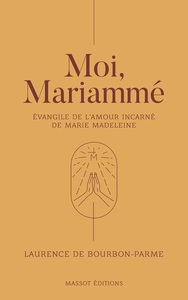 MOI, MARIAMME - EVANGILE DE L'AMOUR INCARNE DE MARIE MADELEINE