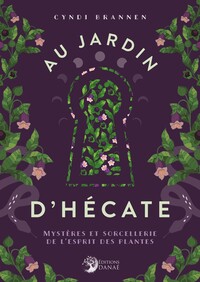 AU JARDIN D'HECATE - MYSTERES ET SORCELLERIE DE L'ESPRIT DES PLANTES