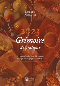 GRIMOIRE DE PRATIQUE 2023 - 365 JOURS D'ETUDE POUR DEVELOPPER SES CAPACITES MAGIQUES ET CREATIVES EN