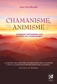 CHAMANISME, ANIMISME - COMMENT RETOURNER AUX SOURCES DU CHAMANISME ?