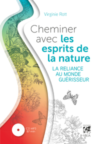 CHEMINER AVEC LES ESPRITS DE LA NATURE - LA RELIANCE AU MONDE GUERISSEUR