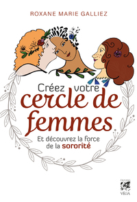 CREEZ VOTRE CERCLE DE FEMMES ET DECOUVREZ LA FORCE DE LA SORORITE