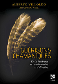 GUERISONS CHAMANIQUES - RECITS INSPIRANTS DE TRANSFORMATION ET D'ELEVATION