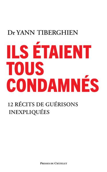 ILS ETAIENT TOUS CONDAMNES - 11 RECITS DE GUERISONS INEXPLIQUEES